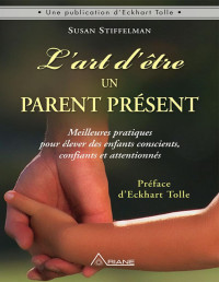 Susan Stiffelman — L'art d'être un parent présent: Meilleures pratiques pour élever des enfants conscients, confiants et attentionnés (French Edition)
