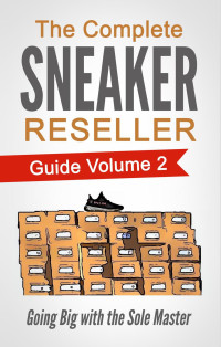 Sole Masterson — The Complete Sneaker Reseller Guide Volume 2: Going Big with the Sole Master