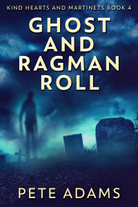 Pete Adams — Ghost and Ragman Roll: Kind Hearts and Martinets Book 4