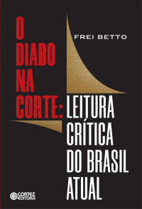 Frei Betto — O diabo na corte: leitura crítica do Brasil atual