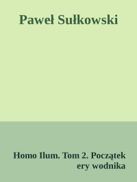 Homo Ilum. Tom 2. Początek ery wodnika — Paweł Sułkowski