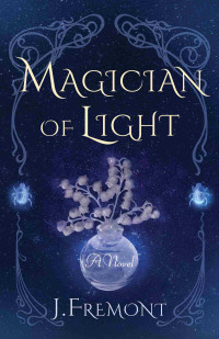 J Fremont — Magician of Light: A Novel