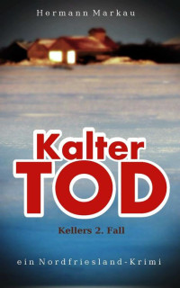 Hermann Markau — Kalter Tod: Nordfriesland-Krimi (Kellers Fall 2) (German Edition)