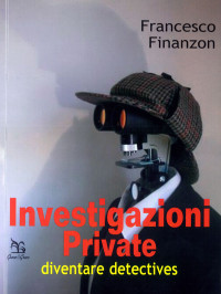 Francesco Finanzon [Finanzon, Francesco] — Investigazioni private. Diventare detective