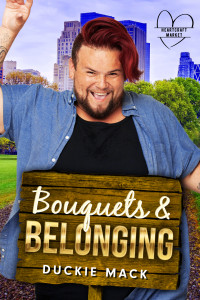 Duckie Mack — Bouquets & Belonging: An MM Grumpy/Sunshine Romance (Heartcraft Market Book 4)