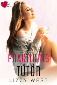 Lizzy West — Practicing With My Tutor (Love At First Glance Book 5)