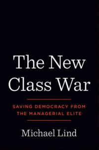 Michael Lind — The New Class War: Saving Democracy from the Managerial Elite