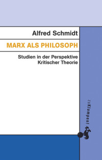 Alfred Schmidt, Bernard Görlich, Michael Jeske — Marx als Philosoph