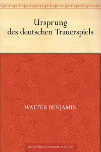 Benjamin, Walter — Ursprung des deutschen Trauerspiels