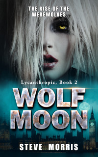 Morris, Steve. — Wolf Moon: The Rise of the Werewolves.