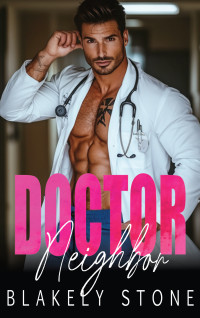 Blakely Stone — Doctor Neighbor: A Second Chance Secret Baby Romance (Doctor Feel Good)