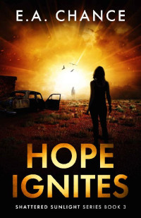 E.A. Chance [Chance, E.A.] — Hope Ignites: A Post-apocalyptic Family Adventure (Shattered Sunlight Book 3)