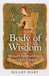 Hilary Hart — Body of Wisdom: Women's Spiritual Power and How It Serves
