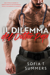 Summers, Sofia T — Il Dilemma del Dottor Papi: Una Storia d'Amore in Ambito Medico con Differenza d'Età e Un Bambino in Segreto (Italian Edition)