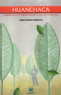 Hugo Rodas Morales — Huanchaca. Modelo político-empresarial de la cocaína en Bolivia