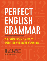 Grant Barrett — Perfect English Grammar: The Indispensable Guide to Excellent Writing and Speaking