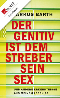 Barth, Markus — Der Genitiv ist dem Streber sein Sex