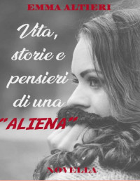 Emma Altieri — Vita, storie e pensieri di una ALIENA (Italian Edition)