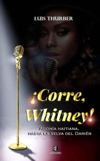 Luis Thurber — ¡Corre, Whitney!: Agonía haitiana, hasta la selva del Darién (Spanish Edition)
