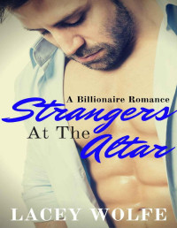 Lacey Wolfe — Strangers At The Altar: A Billionaire Romance
