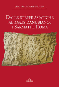 Alessandro Alberghina — Dalle Steppe Asiatiche al Limes Danubiano: I Sarmati e Roma