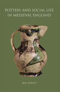 Jervis, Ben. — Pottery and Social Life in Medieval England