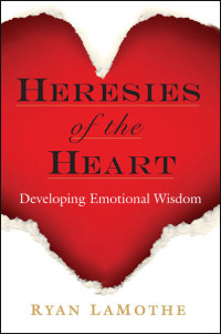 Ryan LaMothe — Heresies of the Heart: Developing Emotional Wisdom