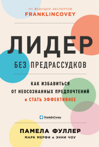 Памела Фуллер, Марк Мерфи, Энни Чоу — Лидер без предрассудков: Как избавиться от неосознанных предпочтений и стать эффективнее