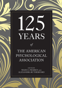 Pickren, Wade E.;Rutherford, Alexandra; & Alexandra Rutherford — 125 Years of the American Psychological Association