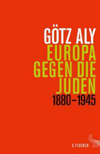 Aly, Götz — Europa gegen die Juden · 1880 - 1945