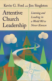 Kevin G. Ford;Jim Singleton; & Jim Singleton & Kevin G. Ford — Attentive Church Leadership