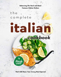 Wood, Noah — The Complete Italian Cookbook: Unlocking the Best and Most Famous Italian Dishes That Will Make Your Every Meal Special