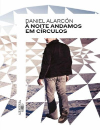 Daniel Alarcón — À noite andamos em círculos