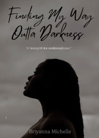 Briyanna Michelle — Finding My Way Outta Darkness : A Story Of Unconditional Love