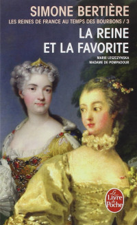 Simone Bertière — Les Reines de France au Temps des Bourbons 03 - La Reine Et La Favorite