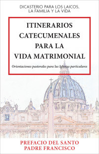 Dicasterio Para Los Laicos La Familia Y La Vida — Itinerarios Catecumenales Para La Vida Matrimonial