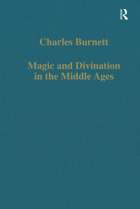 Charles Burnett — Magic and Divination in the Middle Ages; Texts and Techniques in the Islamic and Christian Worlds