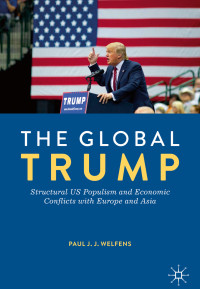 Paul J. J. Welfens — The Global Trump: Structural US Populism and Economic Conflicts with Europe and Asia