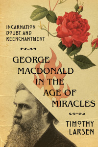 Larsen, Timothy; — George MacDonald in the Age of Miracles