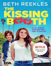 Beth Reekles — The Kissing Booth: Al tuo migliore amico puoi dire tutto. O forse no? (Italian Edition)