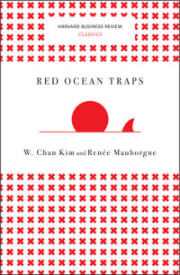 W. Chan Kim, Renée A. Mauborgne — Red Ocean Traps (Harvard Business Review Classics)
