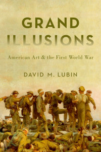 Lubin, David M.; — Grand Illusions: American Art and the First World War