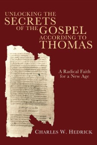 Charles W. Hedrick; — Unlocking the Secrets of the Gospel According to Thomas