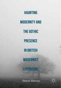 Daniel Darvay — Haunting Modernity and the Gothic Presence in British Modernist Literature