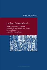 Robert von Friedeburg — Luthers Vermächtnis. Der Dreißigjährige Krieg und das moderne Verständnis vom "Staat" im Alten Reich, 1530er bis 1790er Jahre