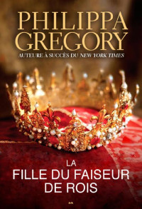 Philippa Gregory — La fille du faiseur de rois