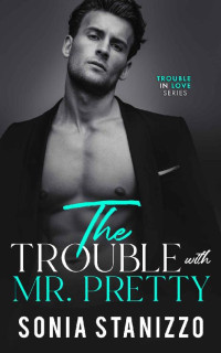 Sonia Stanizzo — The Trouble with Mr. Pretty (Trouble in Love #1)