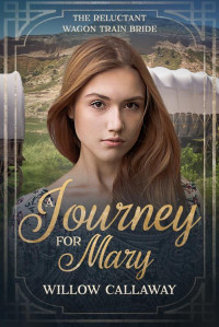 Willow Callaway — A Journey For Mary (Reluctant Wagon Train Bride #21)