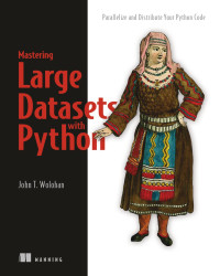 John T. Wolohan — Mastering Large Datasets with Python: Parallelize and Distribute Your Python Code