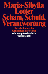 Maria-Sibylla Lotter — Scham, Schuld, Verantwortung (suhrkamp taschenbuch wissenschaft) (B007MBZONI)